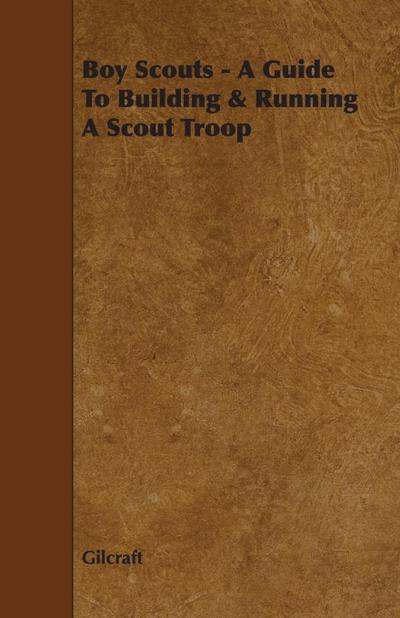 Boy Scouts - A Guide to Building & Running a Scout Troop