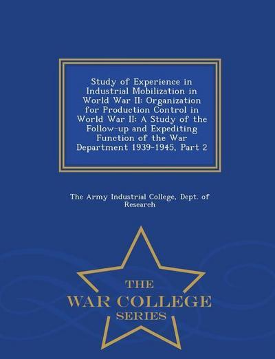Study of Experience in Industrial Mobilization in World War II: Organization for Production Control in World War II: A Study of the Follow-Up and Expe