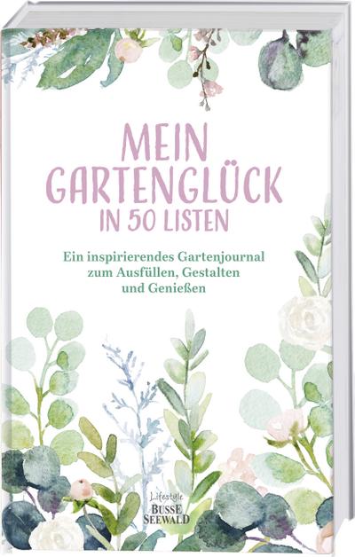 Mein Gartenglück in 50 Listen: Ein inspirierendes Gartenjournal zum Ausfüllen, Gestalten und Genießen