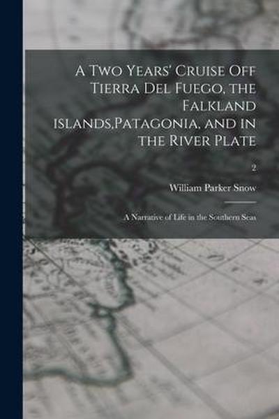 A Two Years’ Cruise off Tierra Del Fuego, the Falkland Islands, Patagonia, and in the River Plate; a Narrative of Life in the Southern Seas; 2