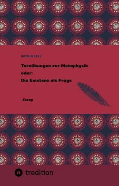 Turnübungen zur Metaphysik oder: Die Existenz als Frage