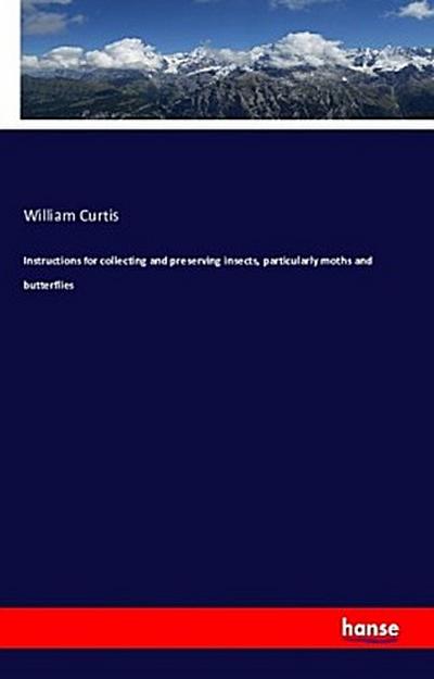 Instructions for collecting and preserving insects, particularly moths and butterflies