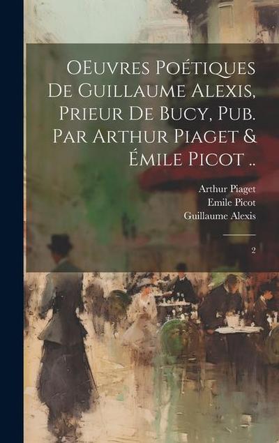 OEuvres poétiques de Guillaume Alexis, prieur de Bucy, pub. par Arthur Piaget & Émile Picot ..: 2