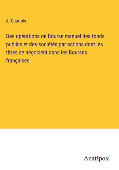 Des opérations de Bourse manuel des fonds publics et des sociétés par actions dont les titres se négocient dans les Bourses françaises