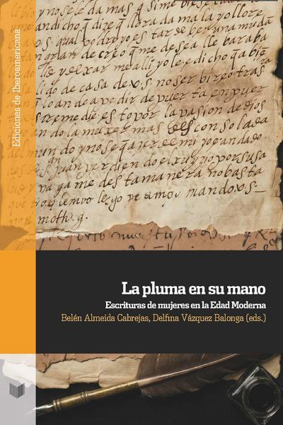 La pluma en su mano : escrituras de mujeres en la Edad Moderna