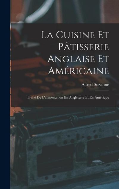 La Cuisine Et Pâtisserie Anglaise Et Américaine: Traité De L’alimentation En Angleterre Et En Amérique
