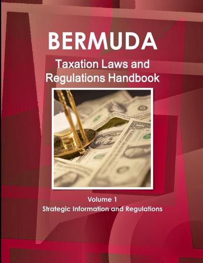 Bermuda Taxation Laws and Regulations Handbook Volume 1 Strategic Information and Regulations