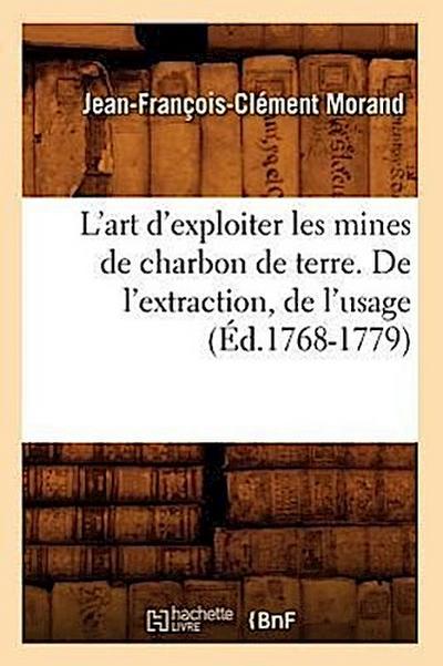L’Art d’Exploiter Les Mines de Charbon de Terre. de l’Extraction, de l’Usage (Éd.1768-1779)