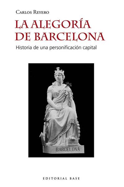 La alegoría de Barcelona : historia de una personificación capital