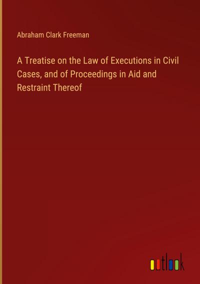 A Treatise on the Law of Executions in Civil Cases, and of Proceedings in Aid and Restraint Thereof