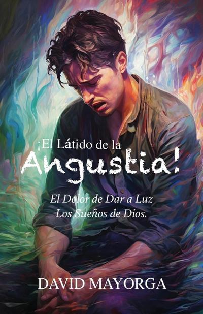 ¡El Látido de la Angustia!  El Dolor de Dar a Luz Los Sueños De Dios