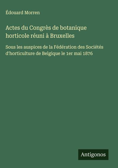 Actes du Congrès de botanique horticole réuni à Bruxelles