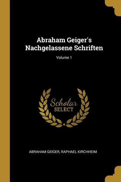 Abraham Geiger’s Nachgelassene Schriften; Volume 1