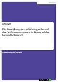 Die Auswirkungen von Führungsstilen auf das Qualitätsmanagement in Bezug auf das Gesundheitswesen von  | Ebook