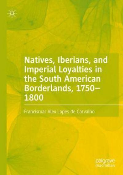 Natives, Iberians, and Imperial Loyalties in the South American Borderlands, 1750-1800