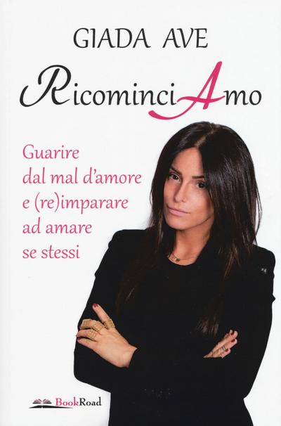 RicominciAmo. Guarire dal mal d’amore e (re)imparare ad amare se stessi