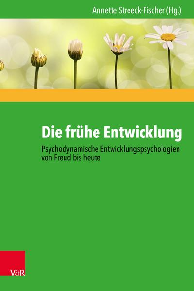 Die frühe Entwicklung – Psychodynamische Entwicklungspsychologien von Freud bis heute