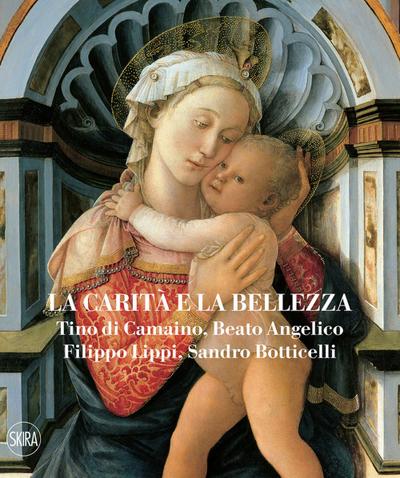 La carità e la bellezza. Tino di Camaino, Beato Angelico, Filippo Lippi, Sandro Botticelli