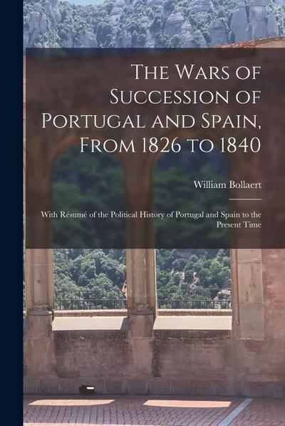 The Wars of Succession of Portugal and Spain, From 1826 to 1840