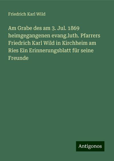 Wild, F: Am Grabe des am 3. Jul. 1869 heimgegangenen evang.l