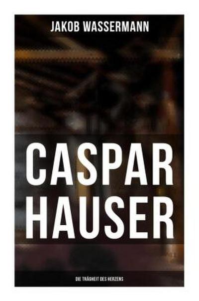 Caspar Hauser: Die Trägheit des Herzens