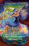 Maria Magdalena - Herzensweg und Leben im aufgestiegenen Sein
