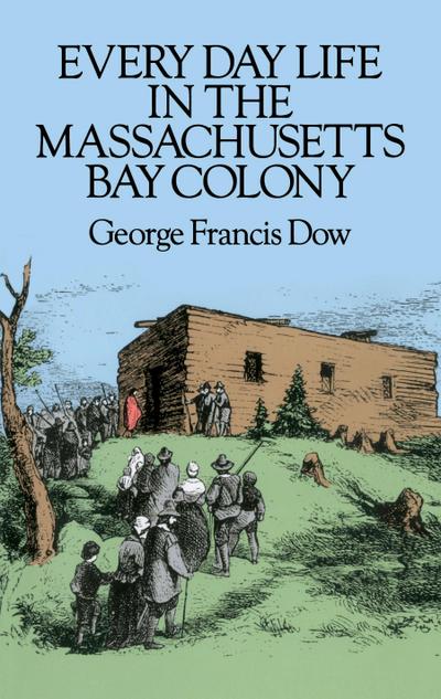 Every Day Life in the Massachusetts Bay Colony