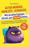 Guten Morgen, Mahlzeit ... Schnauze! - Wie du deine Kollegen stilvoll zum Teufel schickst