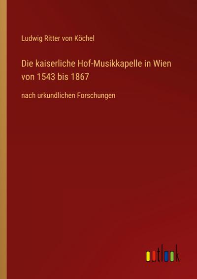 Die kaiserliche Hof-Musikkapelle in Wien von 1543 bis 1867
