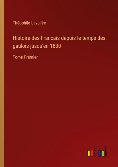 Histoire des Francais depuis le temps des gaulois jusqu’en 1830