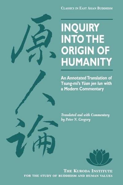 Inquiry Into the Origin of Humanity: An Annotated Translation of Tsung-Mi's Yuan Jen Lun - Peter N. Gregory