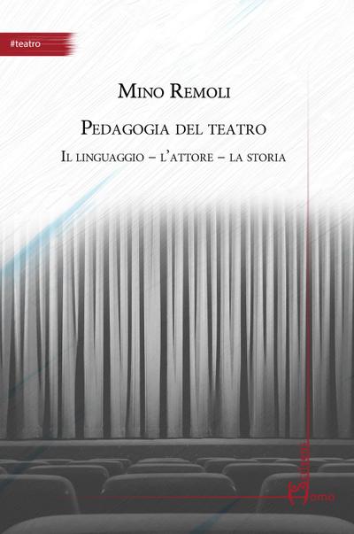 Pedagogia del teatro. Il linguaggio, l’attore, la storia