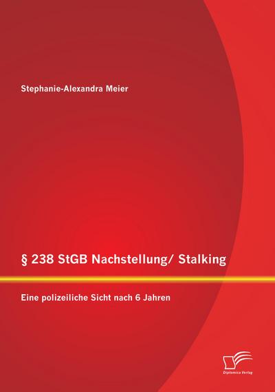 § 238 StGB Nachstellung/ Stalking: Eine polizeiliche Sicht nach 6 Jahren