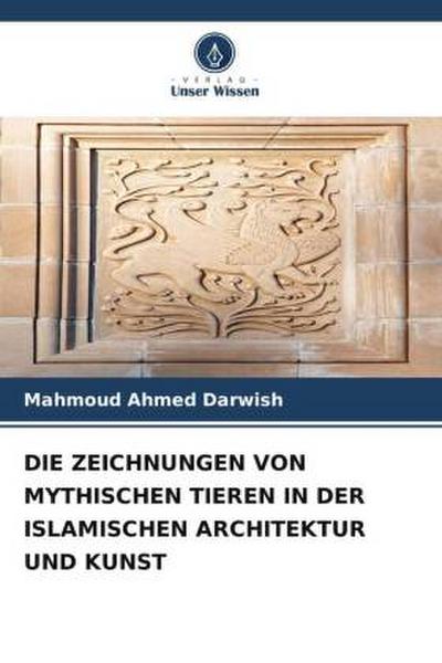 DIE ZEICHNUNGEN VON MYTHISCHEN TIEREN IN DER ISLAMISCHEN ARCHITEKTUR UND KUNST