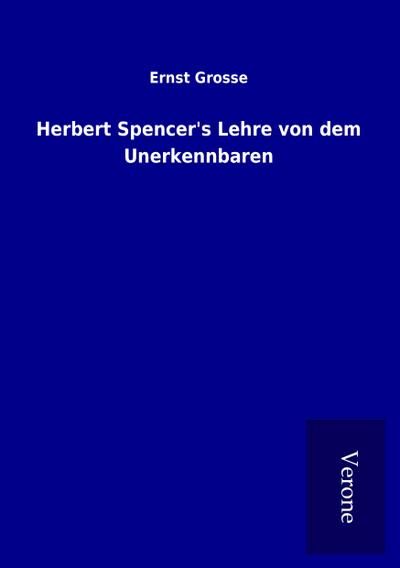 Herbert Spencer’s Lehre von dem Unerkennbaren