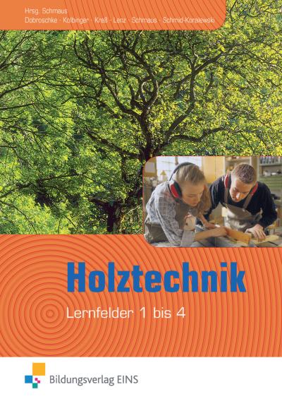 Holztechnik - Lernfeld 1 bis 4. Lehr- und Fachbuch