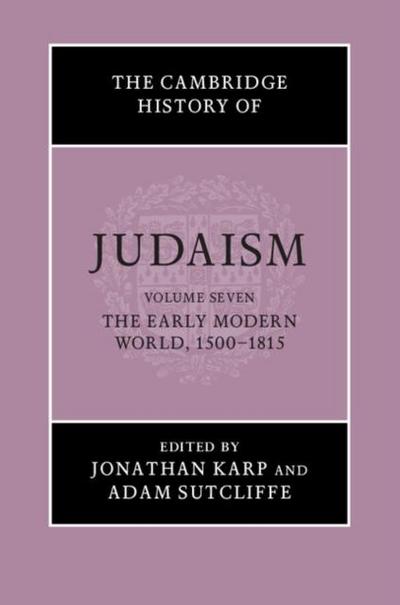 Cambridge History of Judaism: Volume 7, The Early Modern World, 1500-1815