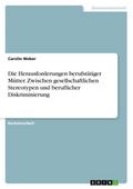 Die Herausforderungen berufstätiger Mütter. Zwischen gesellschaftlichen Stereotypen und beruflicher Diskriminierung