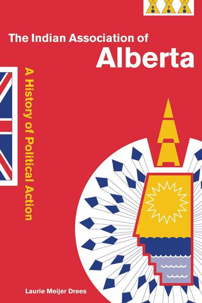 The Indian Association of Alberta: A History of Political Action