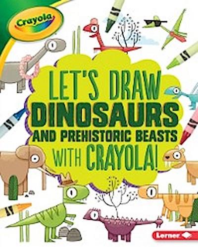 Let’s Draw Dinosaurs and Prehistoric Beasts with Crayola (R) !