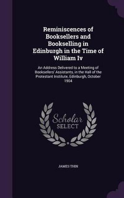 Reminiscences of Booksellers and Bookselling in Edinburgh in the Time of William Iv