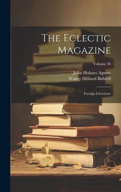 The Eclectic Magazine: Foreign Literature; Volume 36