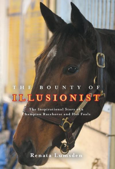 The Bounty of Illusionist: The inspirational story of a champion racehorse and her foals