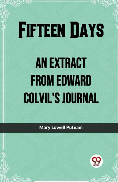 Fifteen Days An Extract From Edward Colvil’s Journal