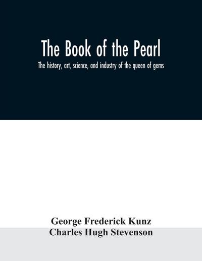 The book of the pearl; the history, art, science, and industry of the queen of gems