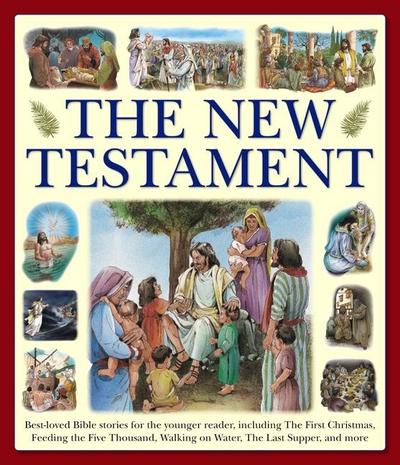 The New Testament: Best-Loved Bible Stories for the Younger Reader, Including the First Christmas, Feeding the Five Thousand, Walking on
