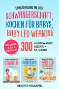 Ernährung in der Schwangerschaft | Kochen für Babys | Baby Led Weaning. 3 in 1 Kochbuch mit 300 ausgewählten Rezepten von Brigitte Holzapfel | Ebook