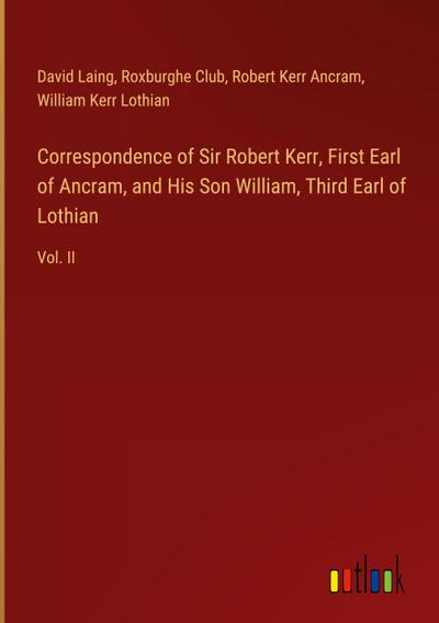 Correspondence of Sir Robert Kerr, First Earl of Ancram, and His Son William, Third Earl of Lothian