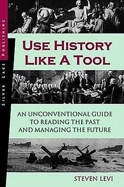 Levi, S: Use History Like a Tool: An Unconventional Guide to