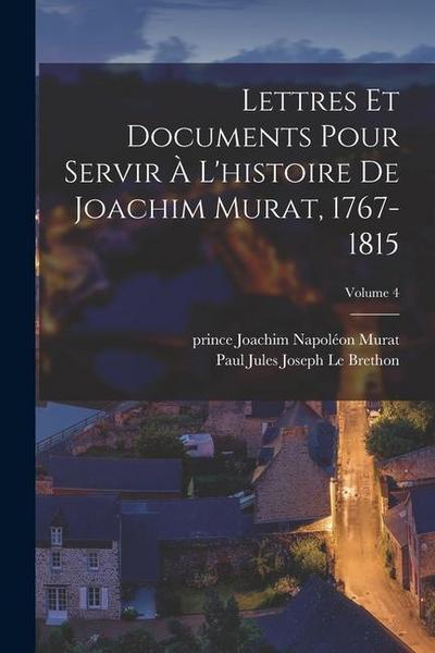 Lettres et documents pour servir à l’histoire de Joachim Murat, 1767-1815; Volume 4